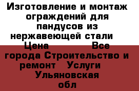 Изготовление и монтаж ограждений для пандусов из нержавеющей стали. › Цена ­ 10 000 - Все города Строительство и ремонт » Услуги   . Ульяновская обл.